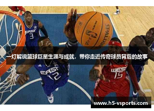 一灯解说篮球巨星生涯与成就，带你走近传奇球员背后的故事