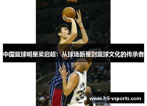 中国篮球明星梁启超：从球场新星到篮球文化的传承者
