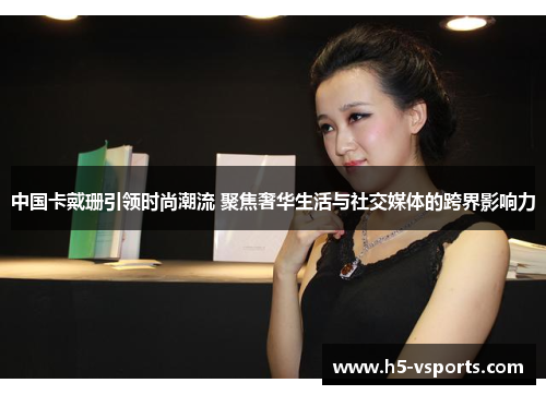 中国卡戴珊引领时尚潮流 聚焦奢华生活与社交媒体的跨界影响力