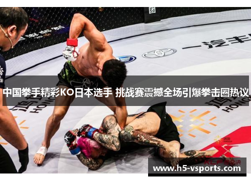 中国拳手精彩KO日本选手 挑战赛震撼全场引爆拳击圈热议