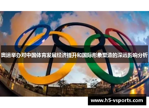 奥运举办对中国体育发展经济提升和国际形象塑造的深远影响分析